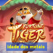 idade dos metais